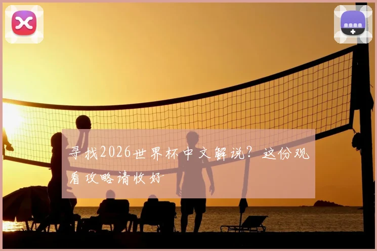 寻找2026世界杯中文解说？这份观看攻略请收好