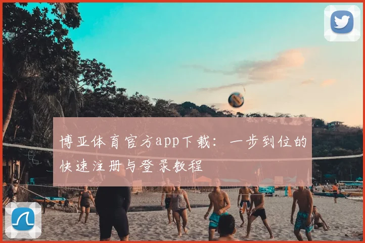 博亚体育官方app下载:一步到位的快速注册与登录教程