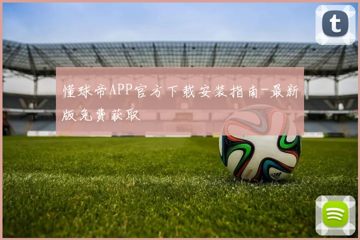 懂球帝APP官方下载安装指南-最新版免费获取