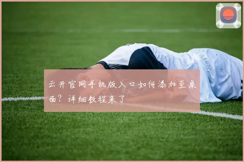 云开官网手机版入口如何添加至桌面？详细教程来了